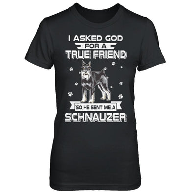 I Asked God For A True Friend So Sent Me Schnauzer Dog-T-Shirt & Hoodie-Women's T-Shirt-Black