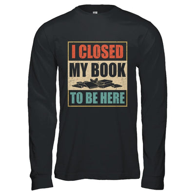 Vintage I Closed My Book To Be Here Funny Reading Book-T-Shirt & Hoodie-Long Sleeve T-Shirt-Black