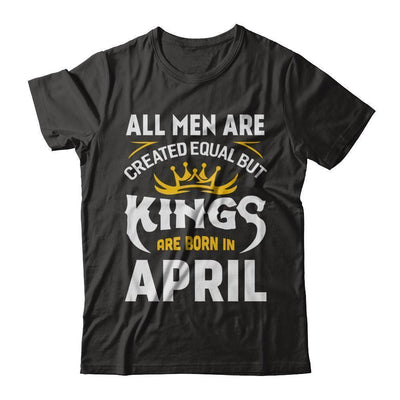 All Men Are Created Equal But Kings Are Born In April-T-Shirt & Hoodie-Classic T-Shirt-Black