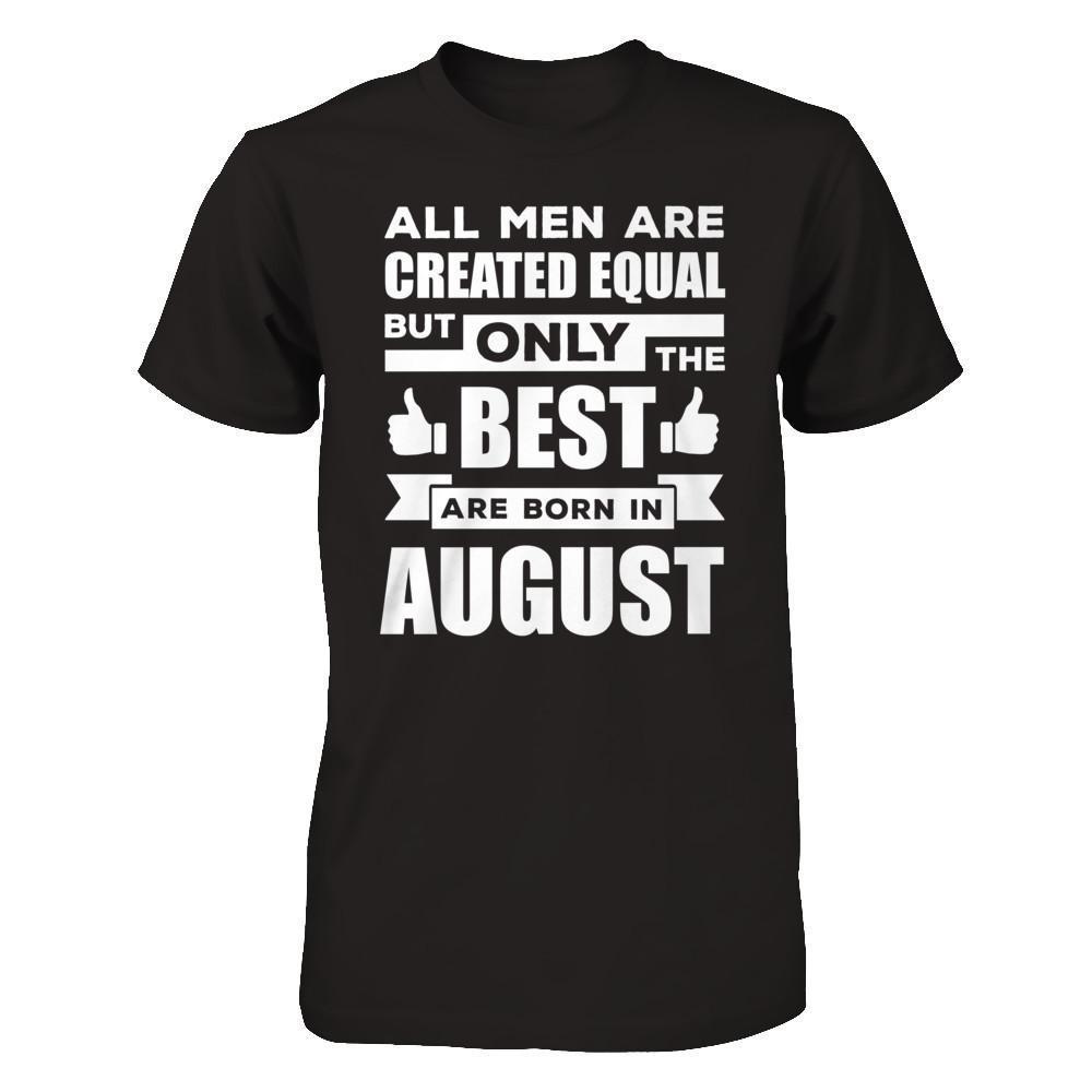 All Men Are Created Equal But Only The Best Are Born In August-T-Shirt & Hoodie-Classic T-Shirt-Black