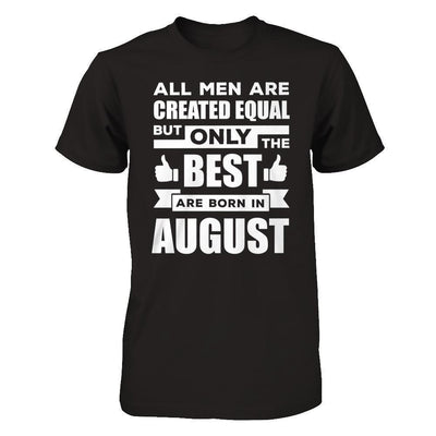 All Men Are Created Equal But Only The Best Are Born In August-T-Shirt & Hoodie-Classic T-Shirt-Black