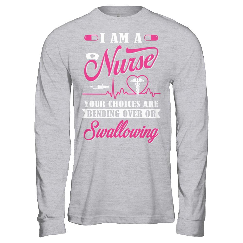 I Am A Nurse Your Choices Are Bending Over Or Swallowing-T-Shirt & Hoodie-Long Sleeve T-Shirt-Sport Grey