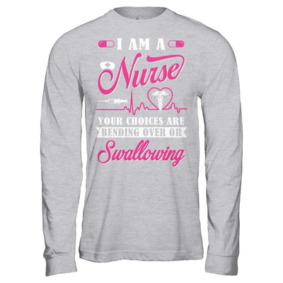 I Am A Nurse Your Choices Are Bending Over Or Swallowing-T-Shirt & Hoodie-Long Sleeve T-Shirt-Sport Grey