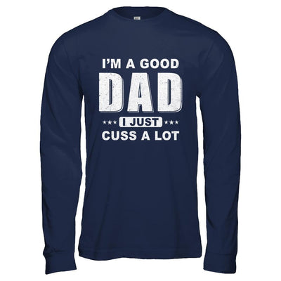 I'm A Good Dad I Just Cuss A Lot Fathers Day-T-Shirt & Hoodie-Long Sleeve T-Shirt-Navy