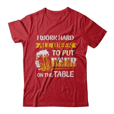 I Work Hard All Week To Put Beer On The Table-T-Shirt & Hoodie-Classic T-Shirt-Red