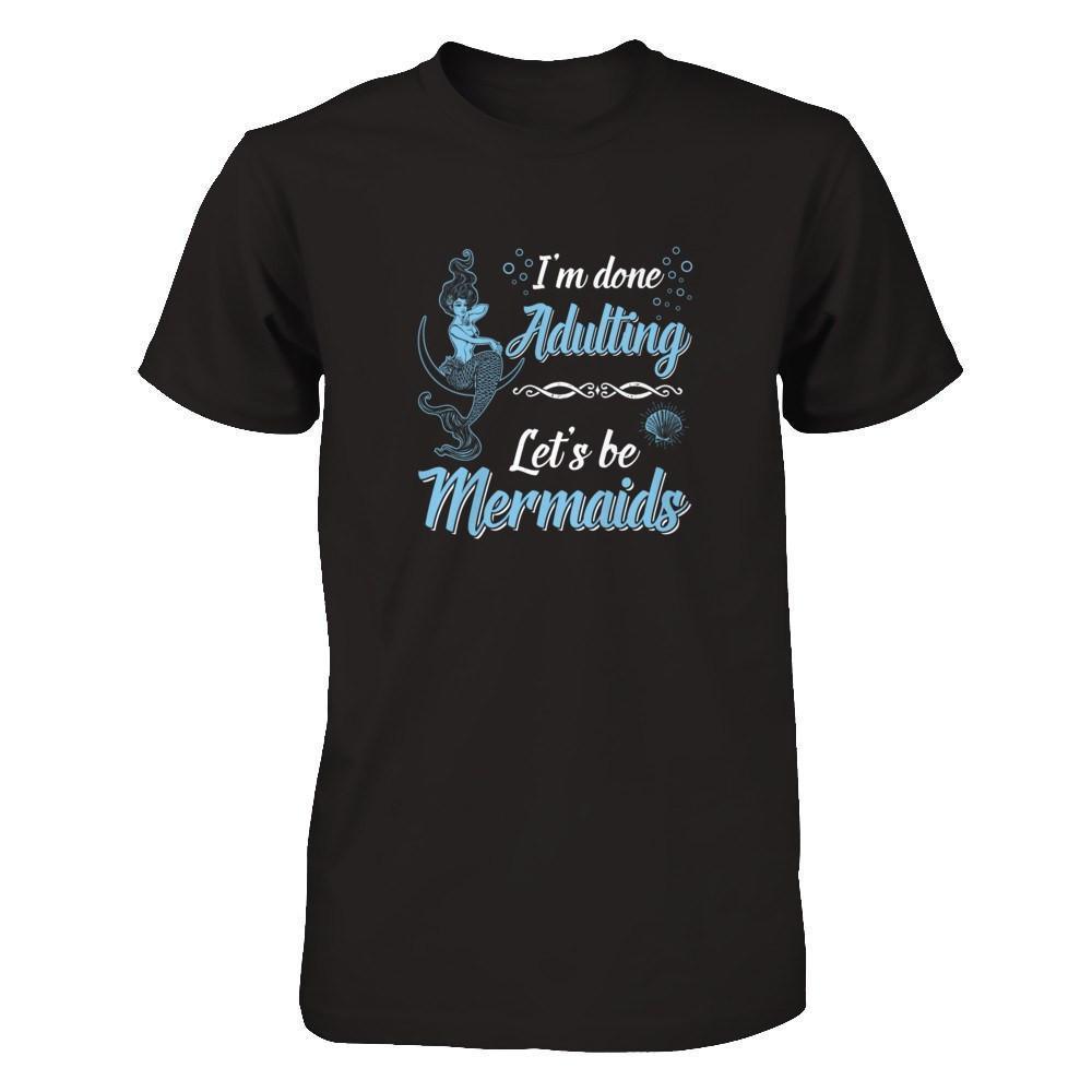 I'm Done Adulting Let's Be Mermaids-T-Shirt & Tank Top-Premium T-Shirt-Black