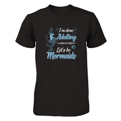 I'm Done Adulting Let's Be Mermaids-T-Shirt & Tank Top-Premium T-Shirt-Black