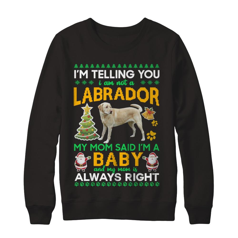 I Am Not A Labrador My Mom Said I'm A Baby