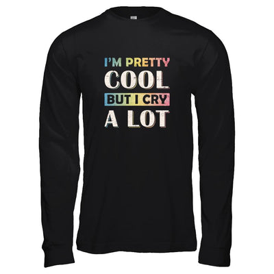 I'm Pretty Cool But I Cry A Lot-T-Shirt & Tank Top-Long Sleeve T-Shirt-Black
