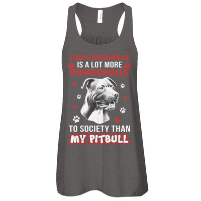 Your Ignorance Is A Lot More Dangerous Pitbull-T-Shirt & Tank Top-