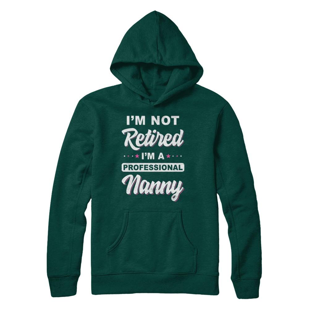 I'm Not Retired A Professional Nanny Mother Day Gift-T-Shirt & Hoodie-Pullover Hoodie-Deep Forest