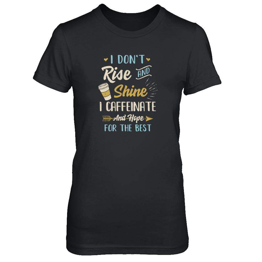 I Don't Rise And Shine I Caffeinate Hope For The Best-T-Shirt & Tank Top-Women's T-Shirt-Black