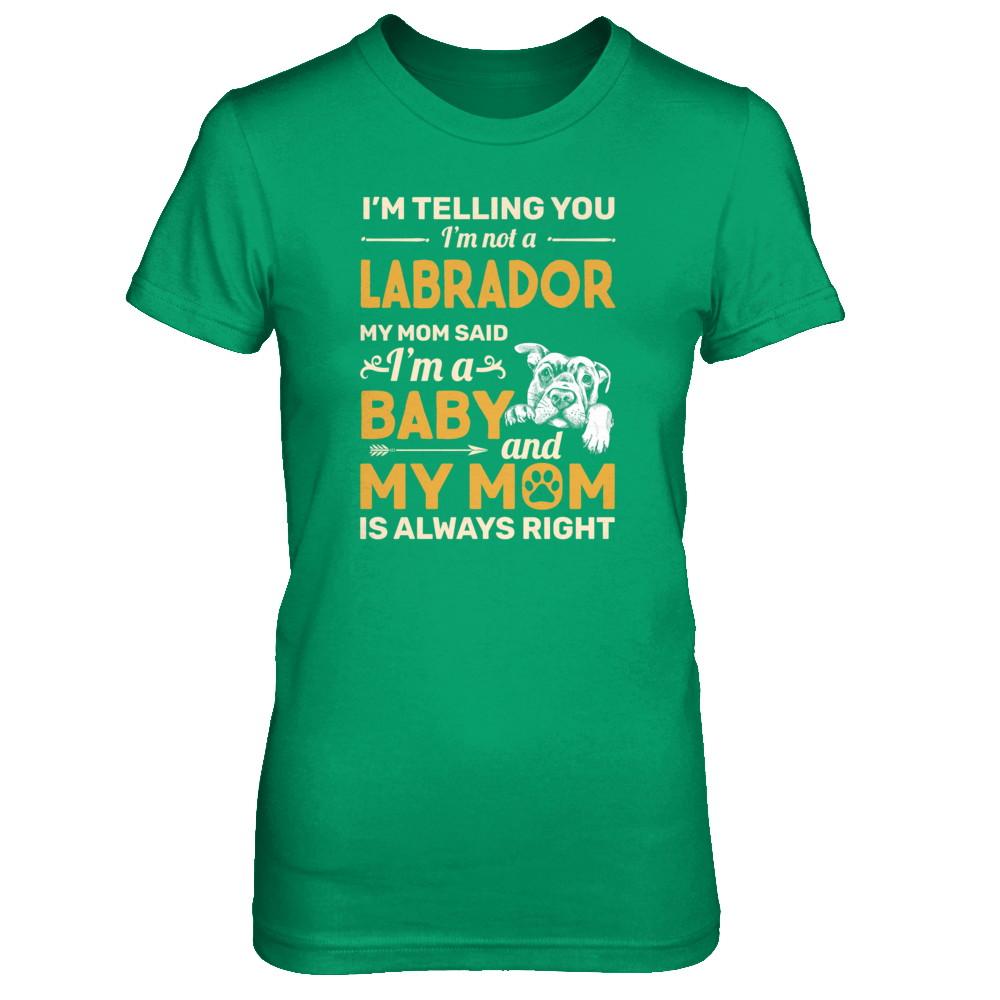 Labrador I'm Telling You I'm Not A Labrador My Mom Said-T-Shirt & Tank Top-Women's T-Shirt-Irish Green