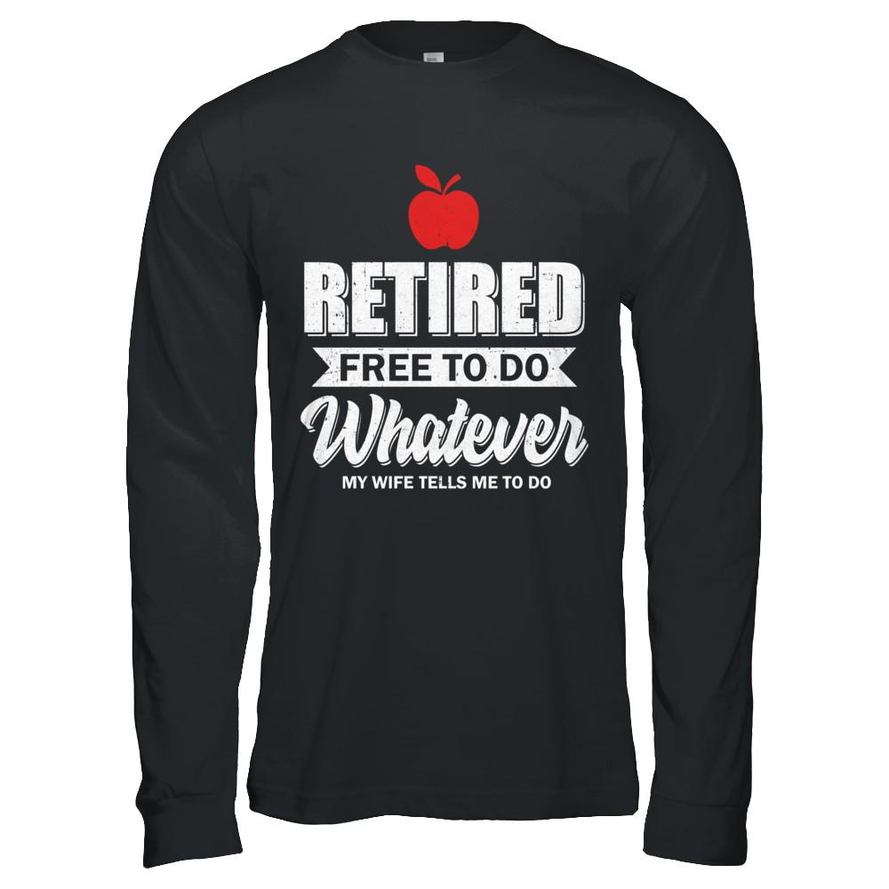 Retired Free To Do Whatever My Wife Tells Me To Do Teacher-T-Shirt & Hoodie-Long Sleeve T-Shirt-Black