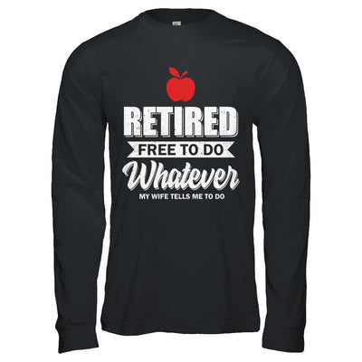 Retired Free To Do Whatever My Wife Tells Me To Do Teacher-T-Shirt & Hoodie-Long Sleeve T-Shirt-Black