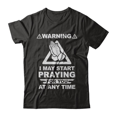 Warning I May Start Praying For You At Any Time-T-Shirt & Hoodie-Classic T-Shirt-Black