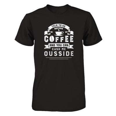 Take To Me Before Coffee And You Can Cash Me Ousside-T-Shirt & Hoodie-Premium T-Shirt-Black