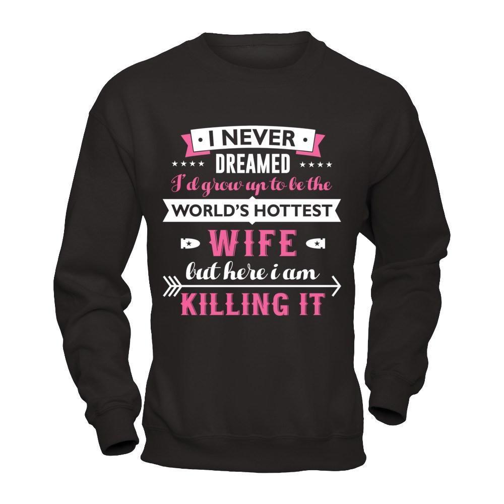 I Never Dreamed I'd Grow Up To Be The Worlds Hottest Wife-T-Shirt & Hoodie-Crewneck Sweatshirt-Black