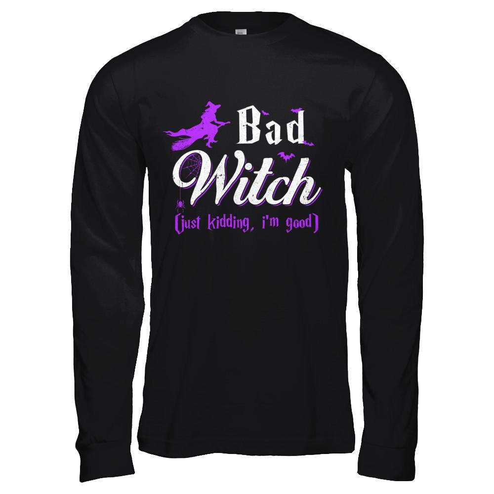 Bad Witch Just Kidding I Am Good-T-Shirt & Hoodie-Long Sleeve T-Shirt-Black