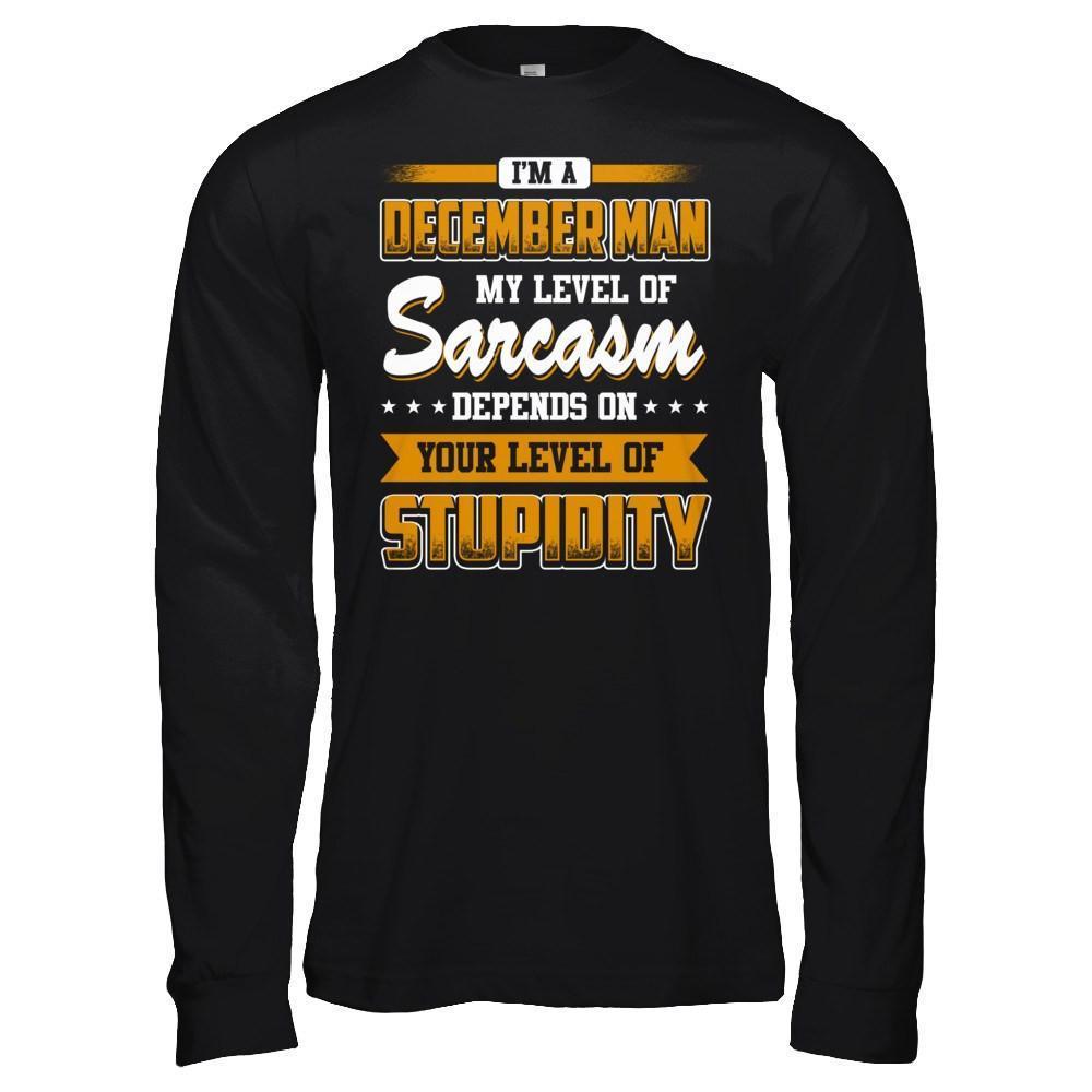 I Am A December Man My Level Of Sarcasm Depends On Your Level Of Stupidity-T-Shirt & Hoodie-Long Sleeve T-Shirt-Black