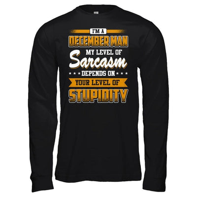 I Am A December Man My Level Of Sarcasm Depends On Your Level Of Stupidity-T-Shirt & Hoodie-Long Sleeve T-Shirt-Black