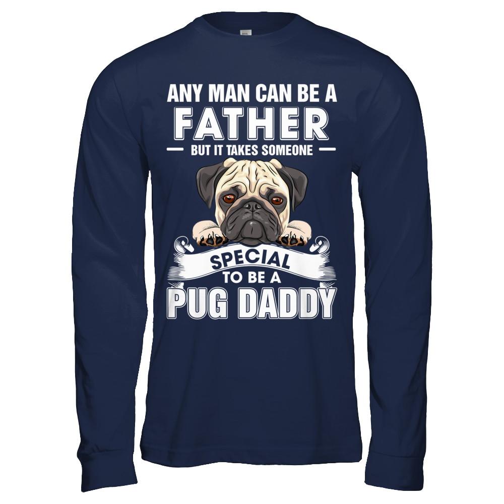 Any Man Can Be A Father Someone Special To Be A Pug Daddy-T-Shirt & Hoodie-Long Sleeve T-Shirt-Navy