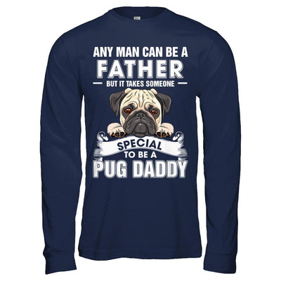Any Man Can Be A Father Someone Special To Be A Pug Daddy-T-Shirt & Hoodie-Long Sleeve T-Shirt-Navy