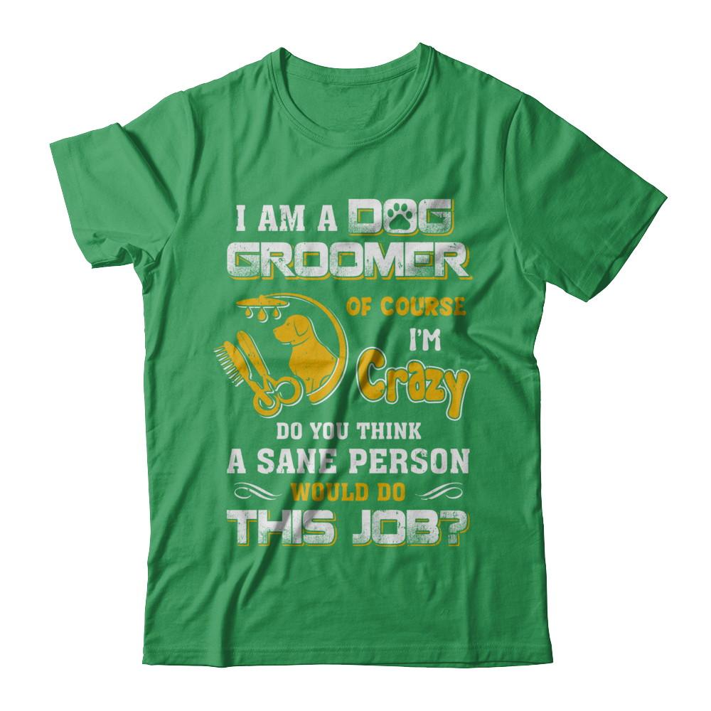 I Am A Dog Groomer Of Course I'm Crazy-T-Shirt & Hoodie-Premium T-Shirt-Kelly Green