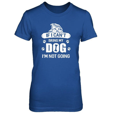 If I Can't Bring My Dog I'm Not Going-T-Shirt & Tank Top-Women's T-Shirt-Royal
