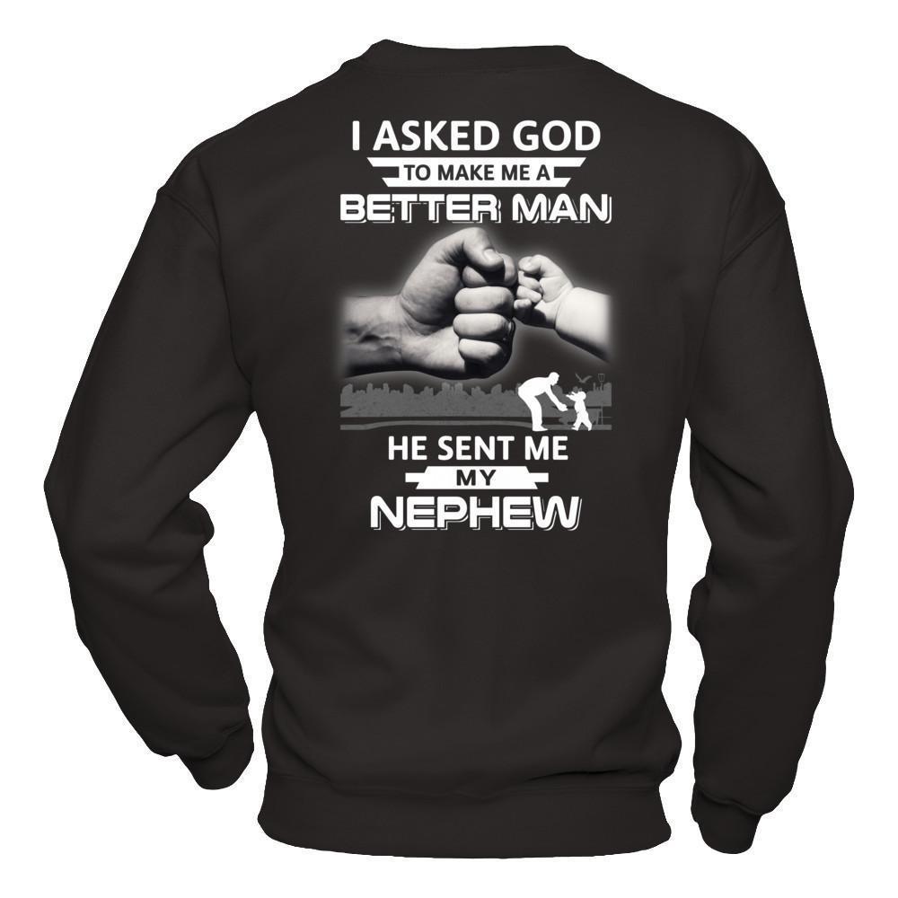 I Asked God To Make Me A Better Man He Sent Me My Nephew-T-Shirt & Hoodie-