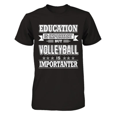 Education Is Important But Volleyball Is Importanter-T-Shirt & Hoodie-