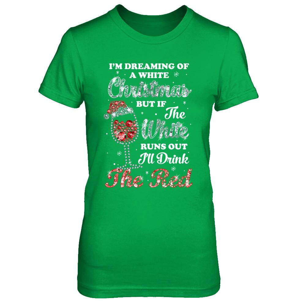 I'm Dreaming Of A White Christmas But Runs Out Wine-T-Shirt & Sweatshirt-Women's T-Shirt-Irish Green