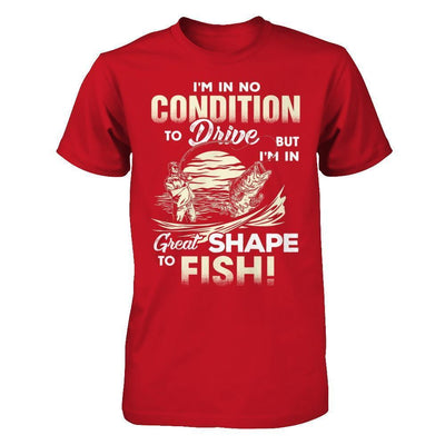 I'm In No Condition To Drive But I'm In Great Shape To Fish-T-Shirt & Hoodie-Classic T-Shirt-Red