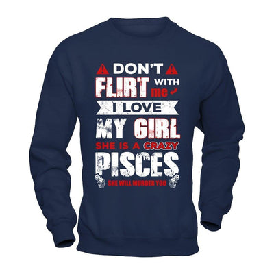 Don't Flirt With Me I Love My Girl She Is A Crazy Pisces-T-Shirt & Hoodie-