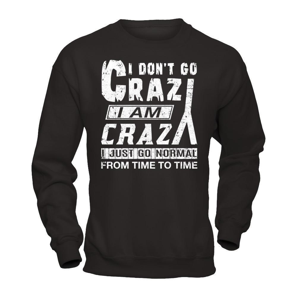 I Don't Crazy I Am Crazy I Just Go Normal From Time To Time-T-Shirt & Hoodie-Crewneck Sweatshirt-Black