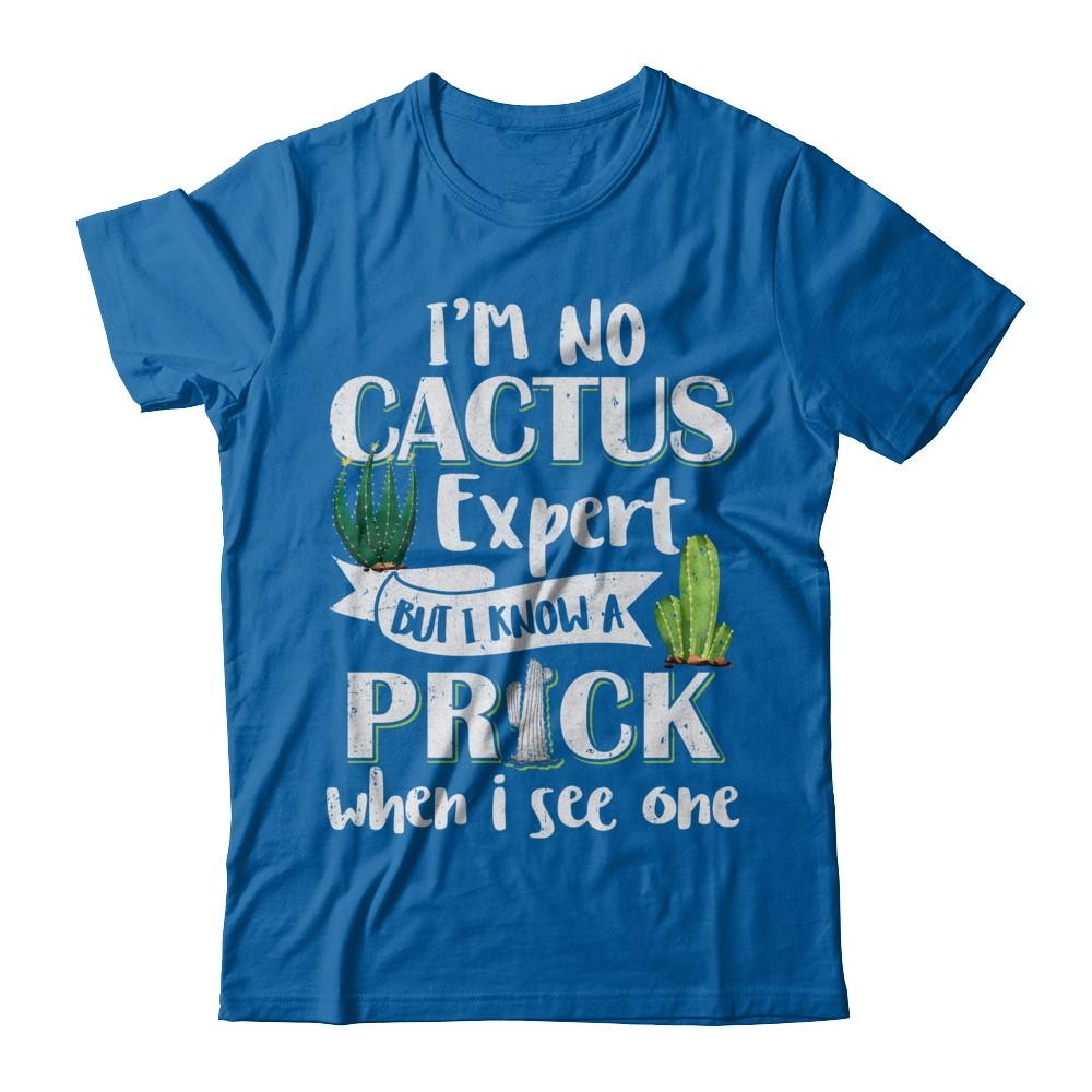 I'm No Cactus Expert But I Know A Prick When I See One-T-Shirt & Hoodie-Classic T-Shirt-Royal