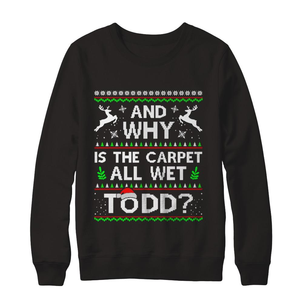 Why Is The Carpet All Wet Todd Funny Christmas-T-Shirt & Sweatshirt-Crewneck Sweatshirt-Black
