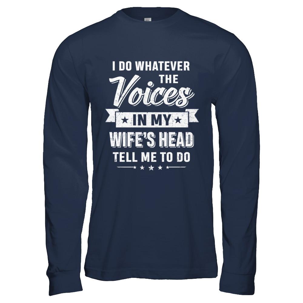 I Do Whatever The Voices In My Wife's Head Husband-T-Shirt & Hoodie-Long Sleeve T-Shirt-Navy