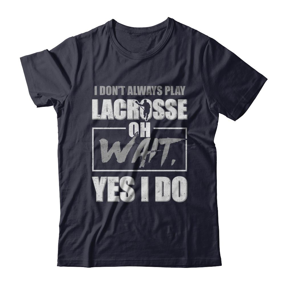 I Don't Always Play Lacrosse Oh Wait Yes I Do-T-Shirt & Hoodie-Premium T-Shirt-Midnight Navy