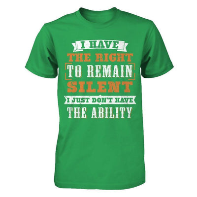 I Have The Right To Remain Silent I Just Don't Have The Ability-T-Shirt & Hoodie-Premium T-Shirt-Kelly Green