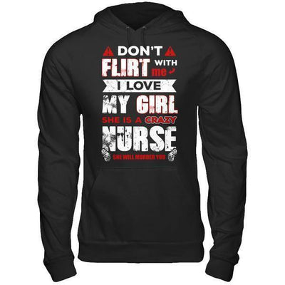 Don't Flirt With Me I Love My Girl She Is A Crazy Nurse-T-Shirt & Hoodie-Pullover Hoodie-Black