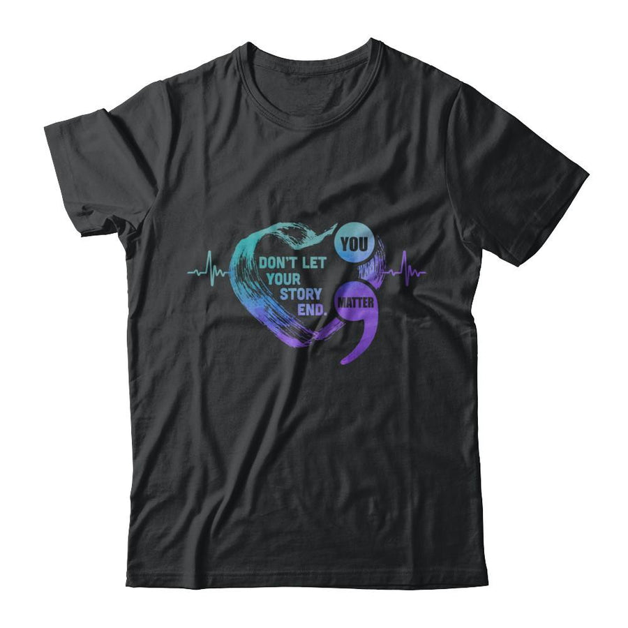 You Matter Dont Let Your Story End Suicide Prevention-T-Shirt & Hoodie-Classic T-Shirt-Black