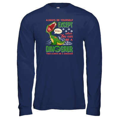 Always Be Yourself Except When You Can Be A Dinosaur-T-Shirt & Tank Top-Long Sleeve T-Shirt-Navy