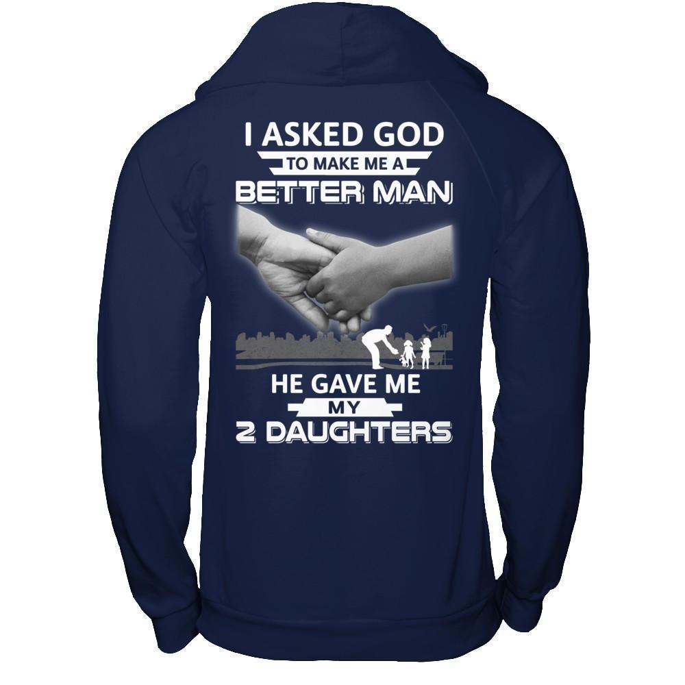 I Asked God To Make Me A Better Man He Gave Me My Two Daughters-T-Shirt & Hoodie-Pullover Hoodie-Navy