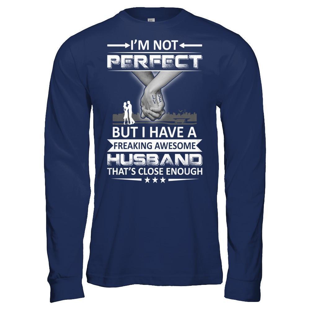 I'm Not Perfect But I Have A Freaking Awesome Husband That's Close Enough-T-Shirt & Hoodie-Long Sleeve T-Shirt-Navy