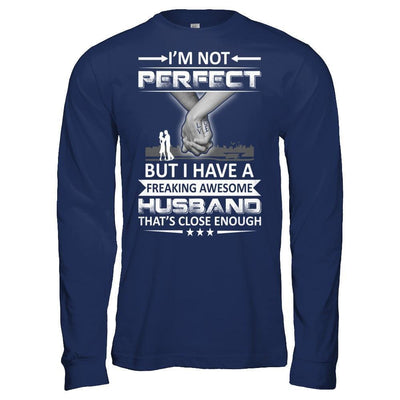 I'm Not Perfect But I Have A Freaking Awesome Husband That's Close Enough-T-Shirt & Hoodie-Long Sleeve T-Shirt-Navy