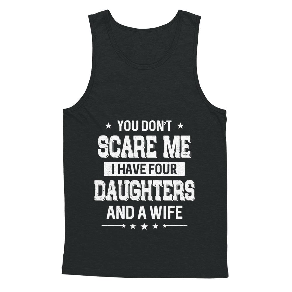 You Don't Scare Me I Have Four Daughters And A Wife Fathers Day-T-Shirt & Hoodie-Unisex Tank-Black