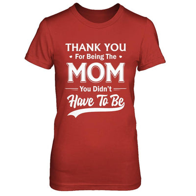 Thank You For Being The Mom You Didnt Have To Be Mothers Day-T-Shirt & Hoodie-Women's T-Shirt-Red