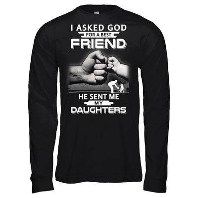 I Asked God For A Best Friend He Sent Me My Daughters-T-Shirt & Hoodie-Long Sleeve T-Shirt-Black