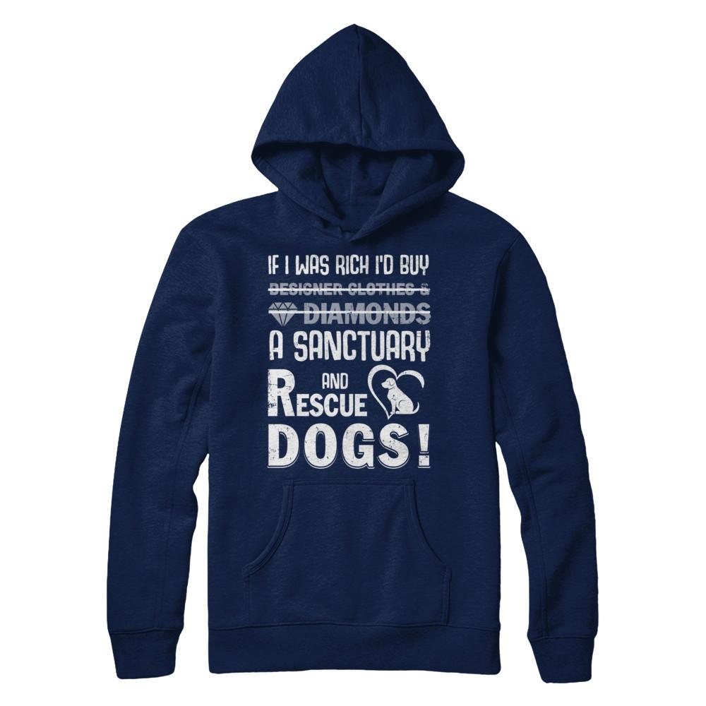 If I Was Rich I'd Buy A Sanctuary And Rescue Dogs-T-Shirt & Hoodie-